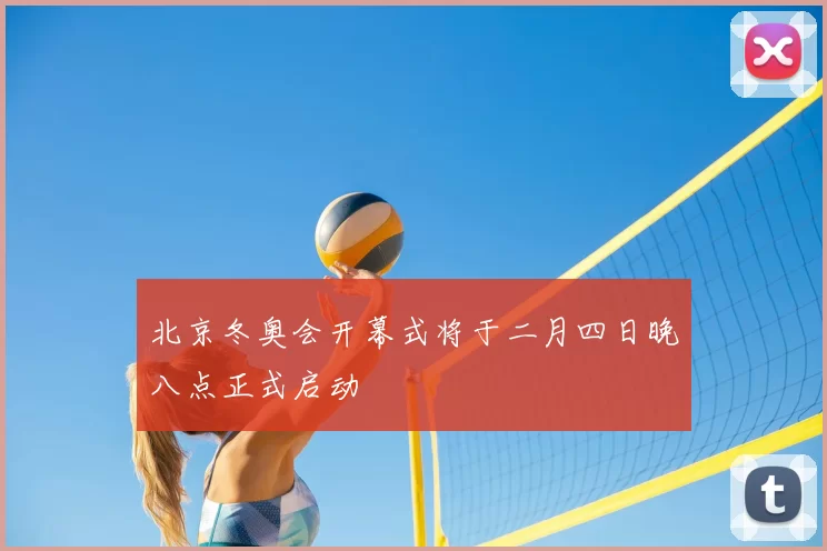 北京冬奥会开幕式将于二月四日晚八点正式启动