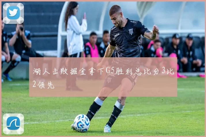 湖人击败掘金拿下G5胜利总比分3比2领先