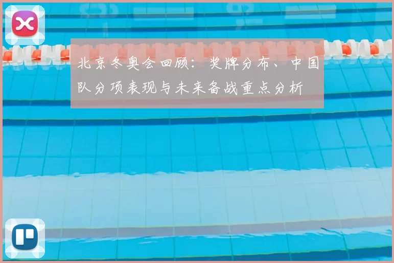 北京冬奥会回顾:奖牌分布、中国队分项表现与未来备战重点分析