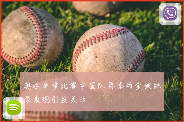 奥运举重比赛中国队再添两金破纪录表现引发关注