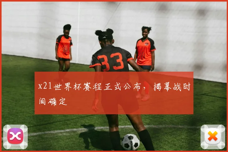 x21世界杯赛程正式公布,揭幕战时间确定