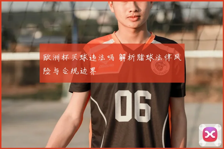 欧洲杯买球违法吗 解析赌球法律风险与合规边界