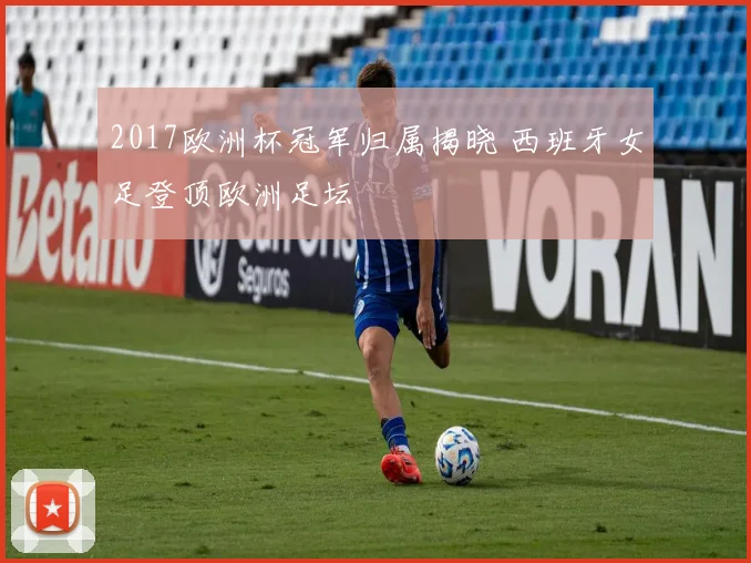 2017欧洲杯冠军归属揭晓 西班牙女足登顶欧洲足坛